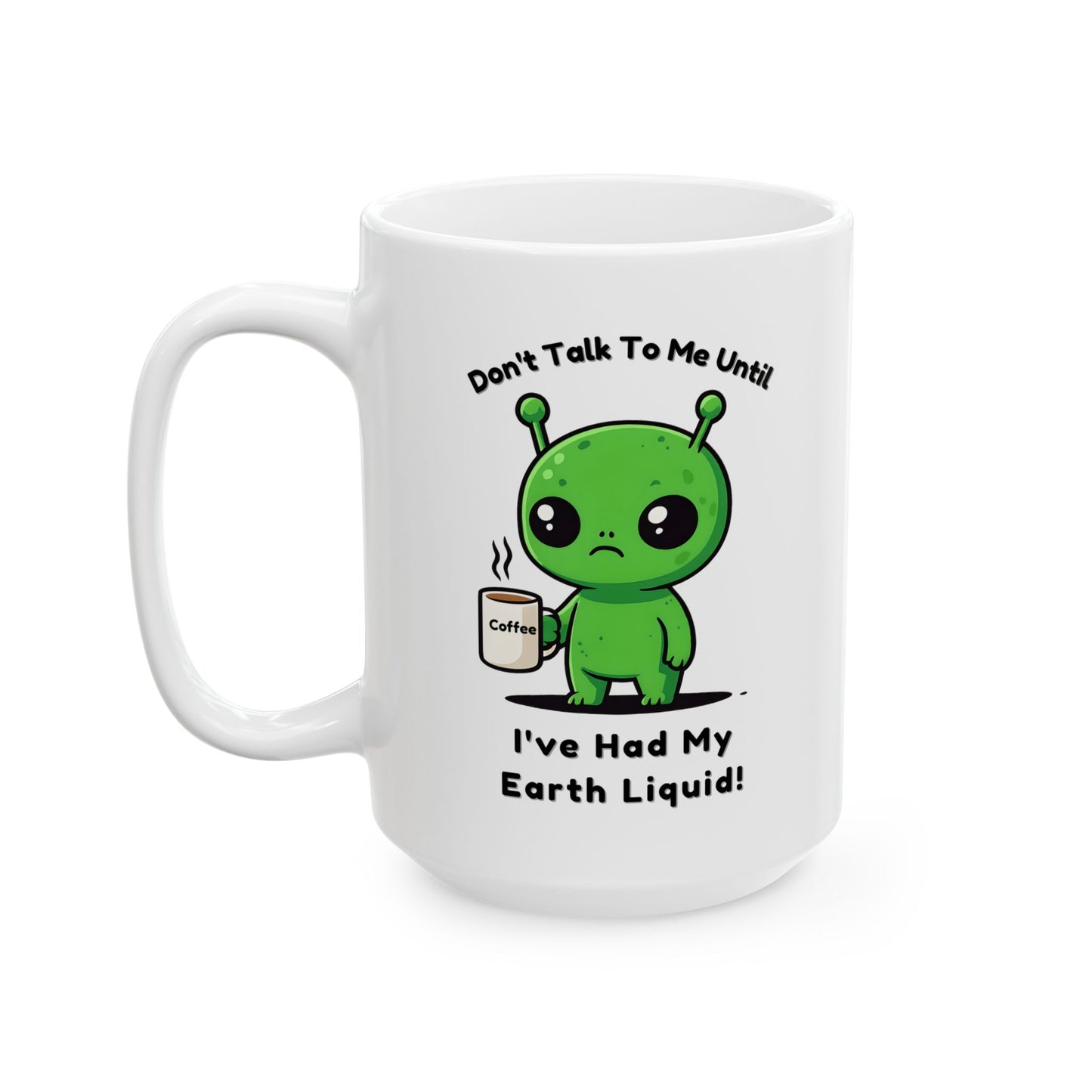 Alien Coffee Mug – “Don’t Talk to Me Until I’ve Had My Earth Liquid” | Funny Space Gift for Coffee Lovers & Sci-Fi Fans | Cute Home Decor