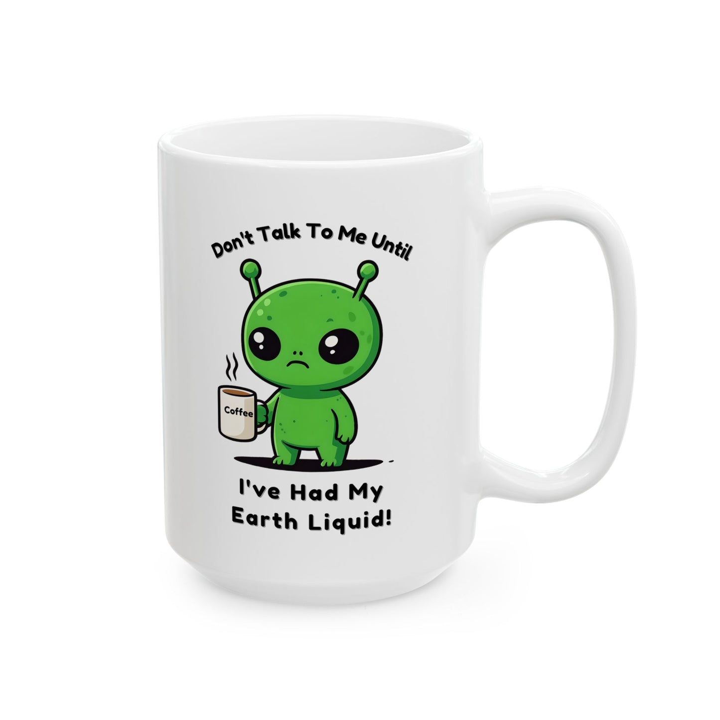 Alien Coffee Mug – “Don’t Talk to Me Until I’ve Had My Earth Liquid” | Funny Space Gift for Coffee Lovers & Sci-Fi Fans | Cute Home Decor