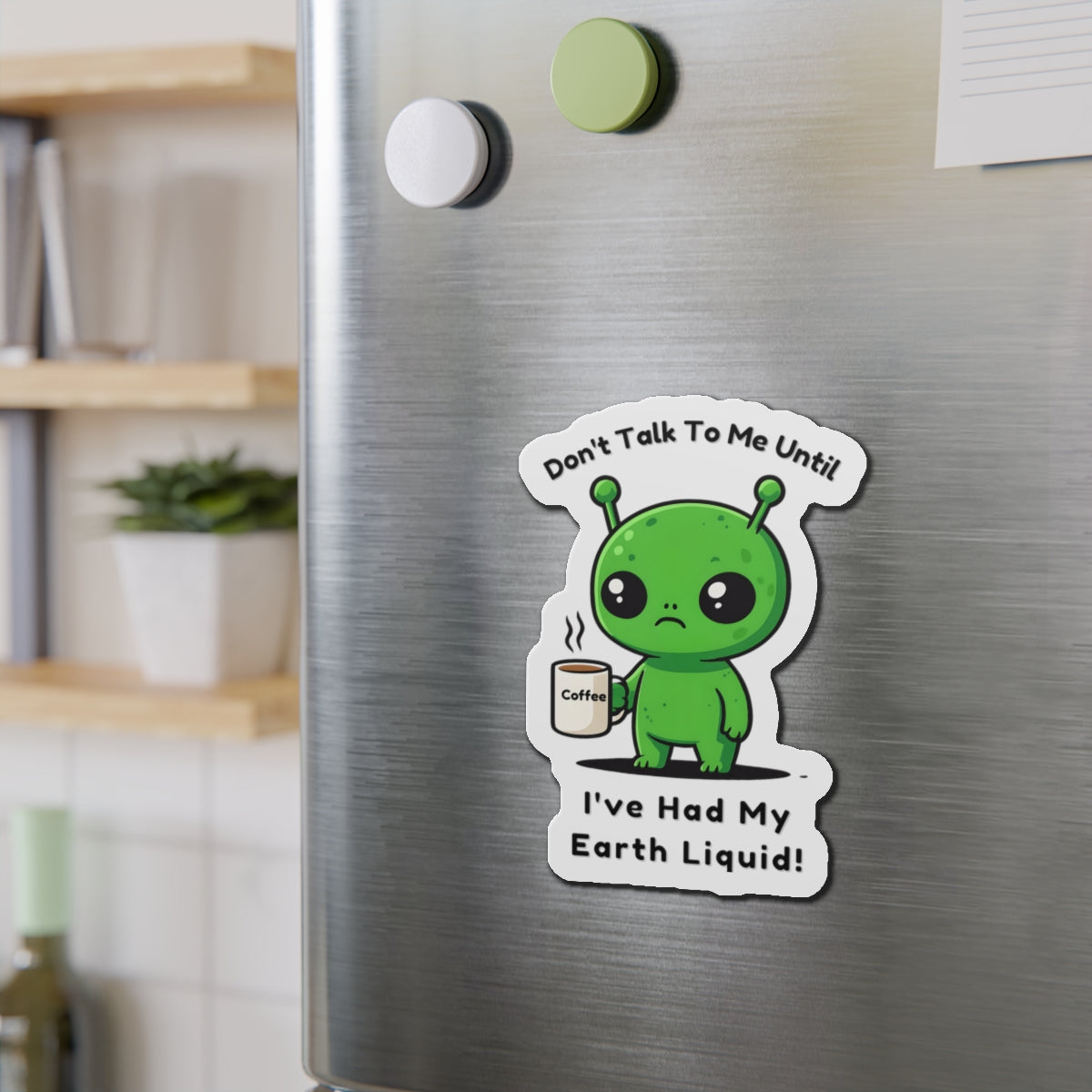 Alien Coffee Magnet – “Don’t Talk to Me Until I’ve Had My Earth Liquid” | Funny Space Gift for Coffee Lovers & Sci-Fi Fans | Cute Home Decor
