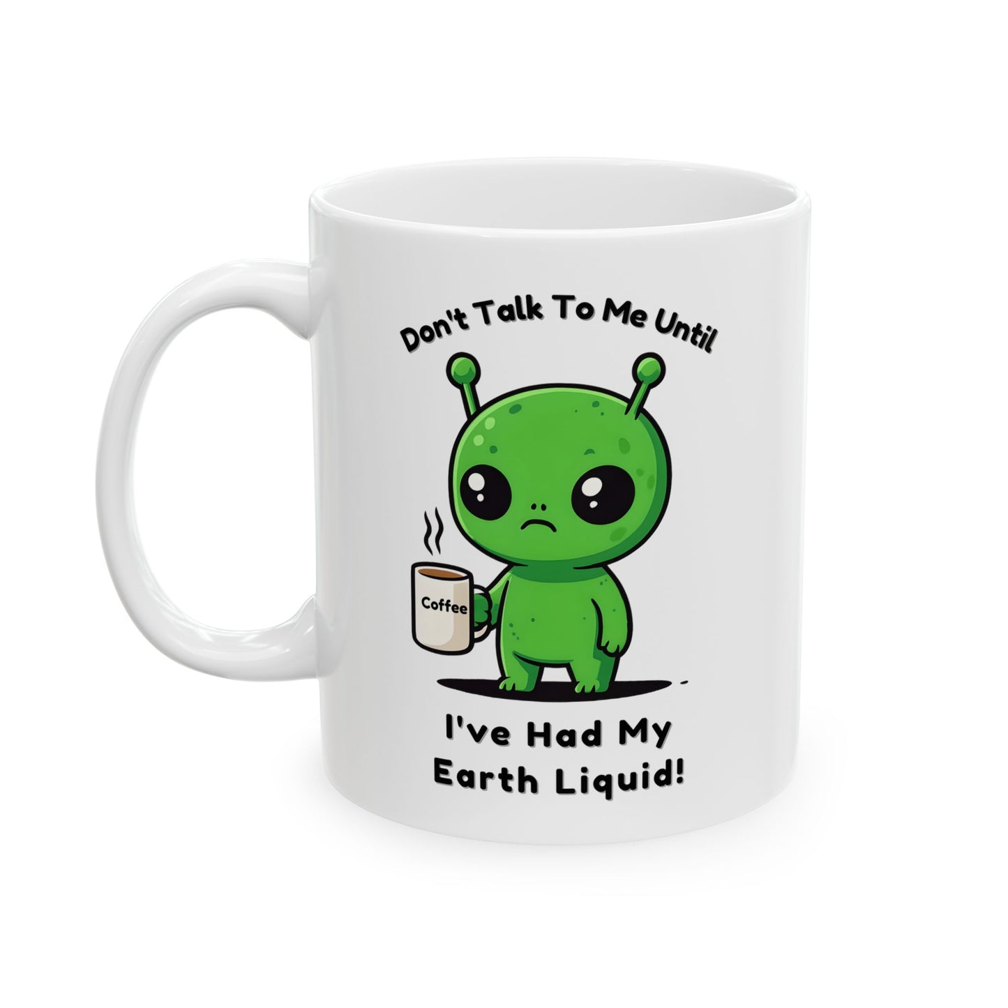 Alien Coffee Mug – “Don’t Talk to Me Until I’ve Had My Earth Liquid” | Funny Space Gift for Coffee Lovers & Sci-Fi Fans | Cute Home Decor