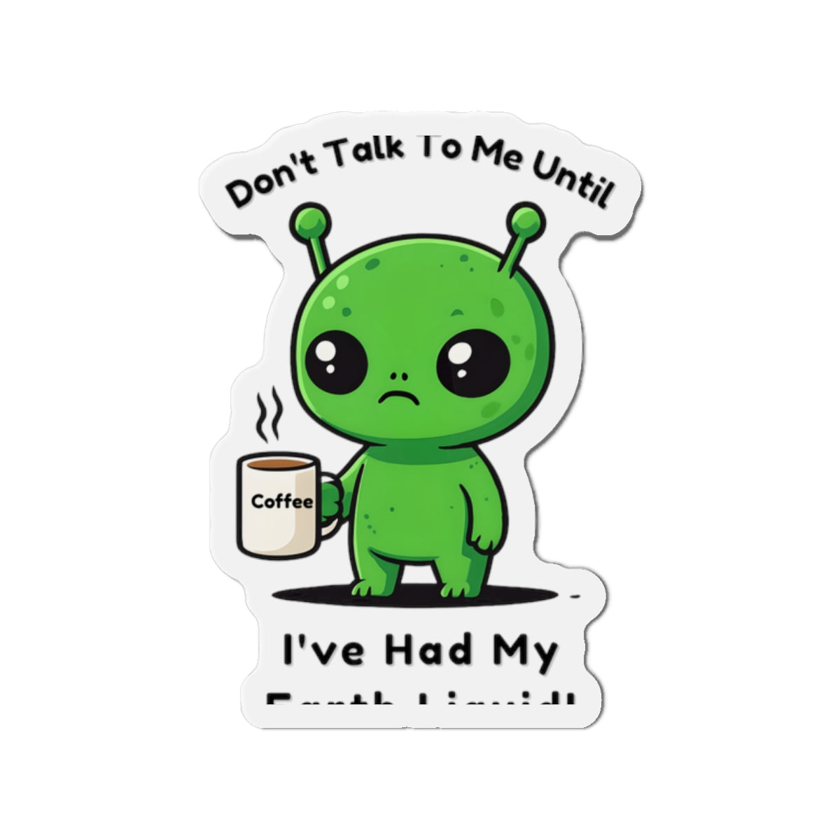 Alien Coffee Magnet – “Don’t Talk to Me Until I’ve Had My Earth Liquid” | Funny Space Gift for Coffee Lovers & Sci-Fi Fans | Cute Home Decor