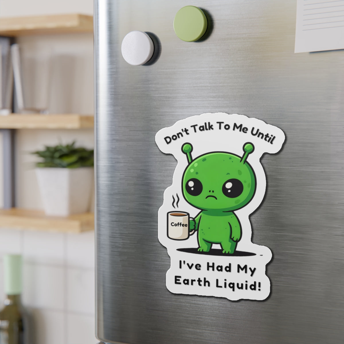 Alien Coffee Magnet – “Don’t Talk to Me Until I’ve Had My Earth Liquid” | Funny Space Gift for Coffee Lovers & Sci-Fi Fans | Cute Home Decor